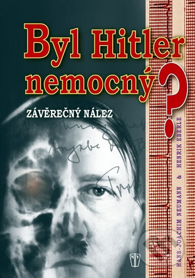 Kniha: Byl Hitler nemocný? (Hans-Joachim Neumann a Henrik Eberle). Naše vojsko CZ, 2011 Kniha: Byl Hitler nemocný? (Hans-Joachim Neumann a Henrik Eberle). Naše vojsko CZ, 2011