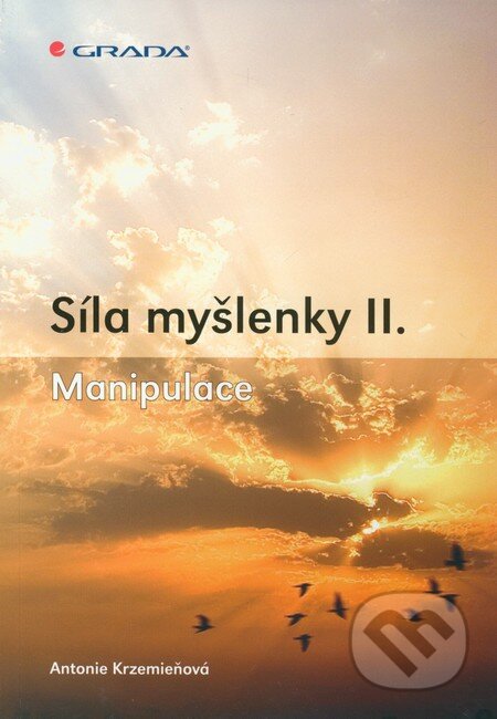 Kniha: Síla myšlenky II. (Antonie Krzemieňová). Grada, 2011 Kniha: Síla myšlenky II. (Antonie Krzemieňová). Grada, 2011