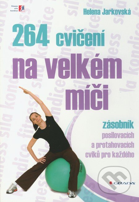 Kniha: 264 cvičení na velkém míči (Helena Jarkovská). Grada, 2011 Kniha: 264 cvičení na velkém míči (Helena Jarkovská). Grada, 2011