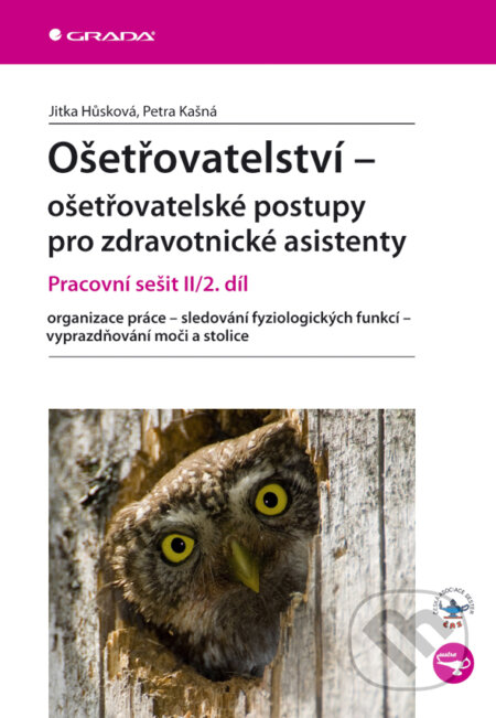 E-kniha: Ošetřovatelství - ošetřovatelské postupy pro zdravotnické asistenty (Jitka Hůsková a Petra Kašná). Grada, 2009 E-kniha: Ošetřovatelství - ošetřovatelské postupy pro zdravotnické asistenty (Jitka Hůsková a Petra Kašná). Grada, 2009
