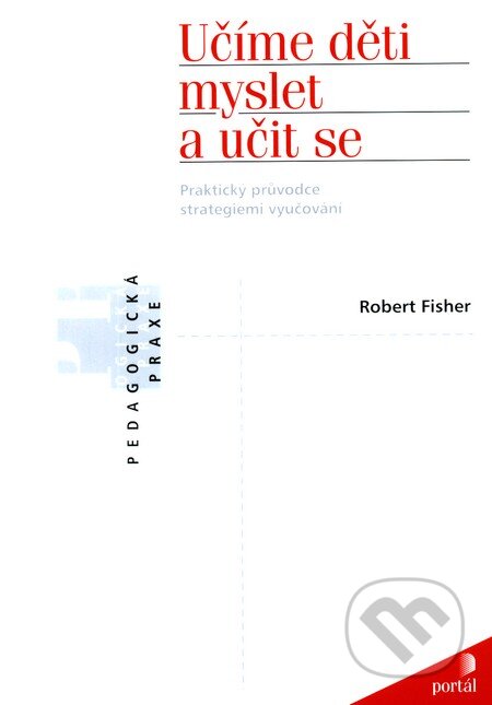 Kniha: Učíme děti myslet a učit se (Robert Fisher). Portál, 2011 Kniha: Učíme děti myslet a učit se (Robert Fisher). Portál, 2011
