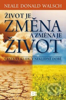 Kniha: Život je změna a změna je život (Neale Donald Walsch). BETA - Dobrovský, 2011 Kniha: Život je změna a změna je život (Neale Donald Walsch). BETA - Dobrovský, 2011