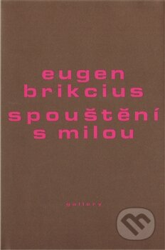 Kniha: Spouštění s milou (Eugen Brikcius). Gallery, 2011 Kniha: Spouštění s milou (Eugen Brikcius). Gallery, 2011