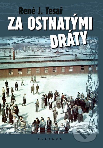 Kniha: Za ostnatými dráty (René J. Tesař). Plejáda, 2011 Kniha: Za ostnatými dráty (René J. Tesař). Plejáda, 2011