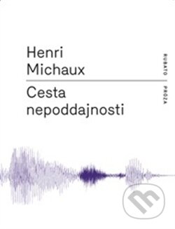 Kniha: Cesta nepoddajnosti (Henri Michaux). RUBATO, 2011 Kniha: Cesta nepoddajnosti (Henri Michaux). RUBATO, 2011