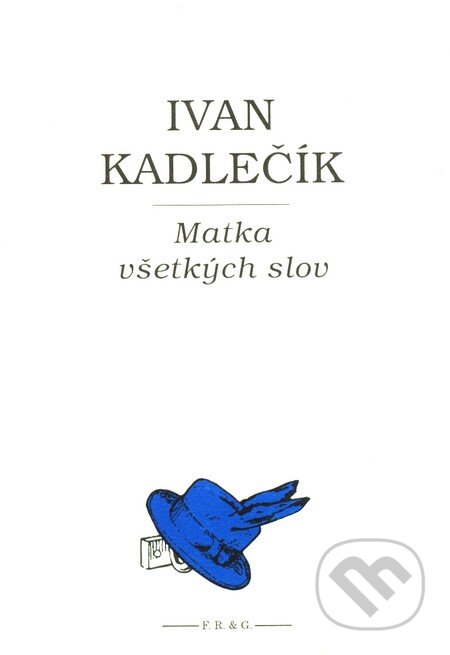 Kniha: Matka všetkých slov (Ivan Kadlečík). F. R. & G., 2007 Kniha: Matka všetkých slov (Ivan Kadlečík). F. R. & G., 2007
