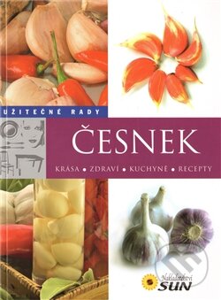 Kniha: Česnek - Užitečné rady (SUN). SUN, 2011 Kniha: Česnek - Užitečné rady (SUN). SUN, 2011