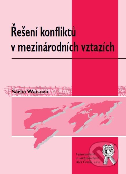 Kniha: Řešení konfliktů v mezinárodních vztazích (Šárka Waisová). Aleš Čeněk, 2011 Kniha: Řešení konfliktů v mezinárodních vztazích (Šárka Waisová). Aleš Čeněk, 2011
