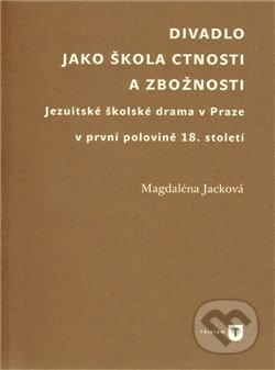 Kniha: Divadlo jako škola ctnosti a zbožnosti (Magdaléna Jacková). Filozofická fakulta UK v Praze, 2011 Kniha: Divadlo jako škola ctnosti a zbožnosti (Magdaléna Jacková). Filozofická fakulta UK v Praze, 2011
