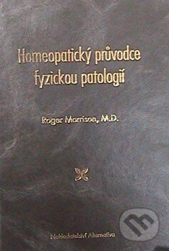 Kniha: Homeopatický průvodce fyzickou patologií (Roger Morrison). Alternativa, 2011 Kniha: Homeopatický průvodce fyzickou patologií (Roger Morrison). Alternativa, 2011