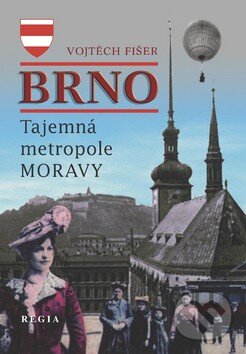 Kniha: Brno - Tajemná metropole Moravy (Vojtěch Fišer). Regia, 2011 Kniha: Brno - Tajemná metropole Moravy (Vojtěch Fišer). Regia, 2011