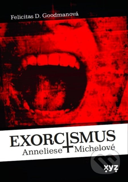 Kniha: Exorcismus Anneliese Michelové (Felicitas Goodman). XYZ, 2021 Kniha: Exorcismus Anneliese Michelové (Felicitas Goodman). XYZ, 2021