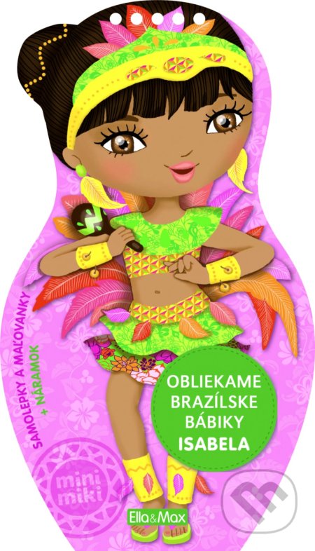 Kniha: Obliekame brazílske bábiky - Isabela (Ella & Max). Ella & Max, 2021 Kniha: Obliekame brazílske bábiky - Isabela (Ella & Max). Ella & Max, 2021