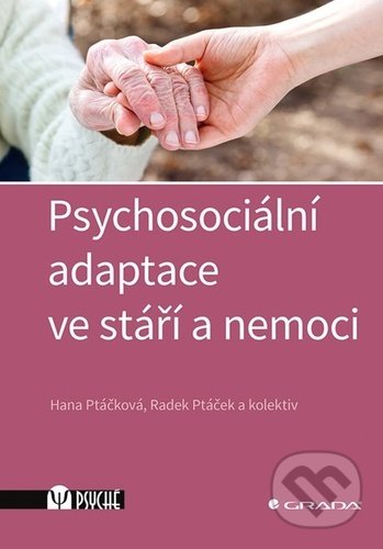 Kniha: Psychosociální adaptace ve stáří a nemoci (Hana Ptáčková a Radek Ptáček). Grada, 2021 Kniha: Psychosociální adaptace ve stáří a nemoci (Hana Ptáčková a Radek Ptáček). Grada, 2021