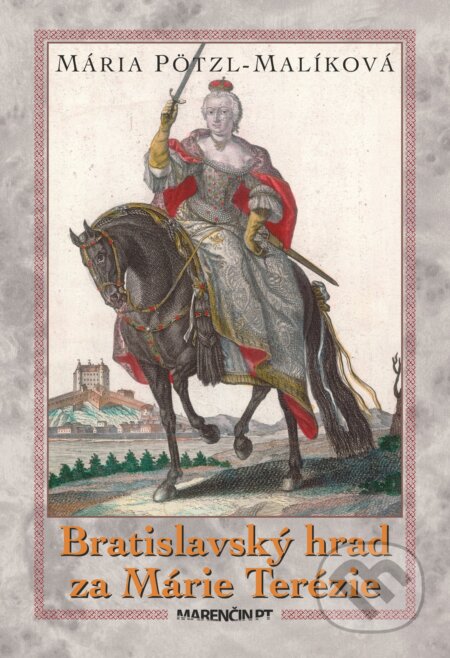 Kniha: Bratislavský hrad za Márie Terézie (Mária Pötzl-Malíková). Marenčin PT, 2024 Kniha: Bratislavský hrad za Márie Terézie (Mária Pötzl-Malíková). Marenčin PT, 2024