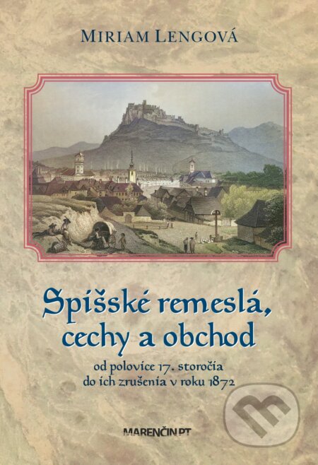 Kniha: Spišské remeslá, cechy a obchod (Miriam Lengová). Marenčin PT, 2024 Kniha: Spišské remeslá, cechy a obchod (Miriam Lengová). Marenčin PT, 2024