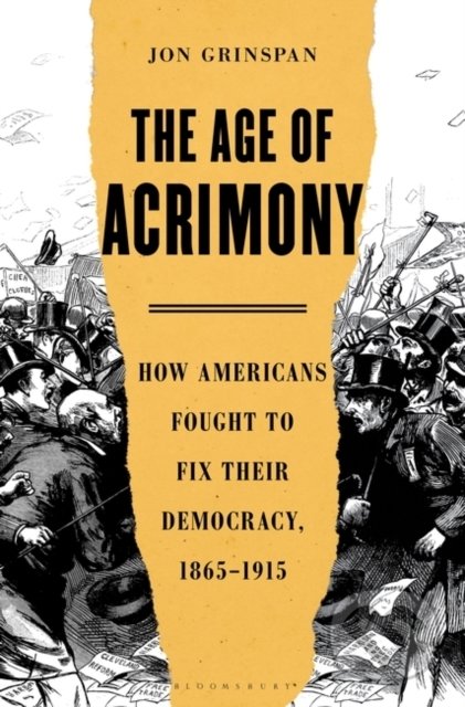 The Age of Acrimony - Jon Grinspan, Bloomsbury, 2021