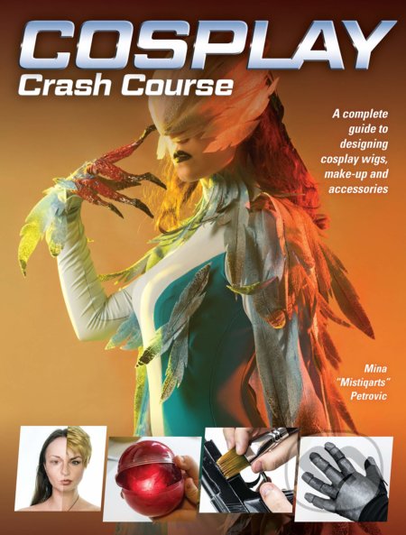 Kniha: Cosplay Crash Course (Mina Mistiqarts Petrovic). Impact Books, 2019 Kniha: Cosplay Crash Course (Mina Mistiqarts Petrovic). Impact Books, 2019
