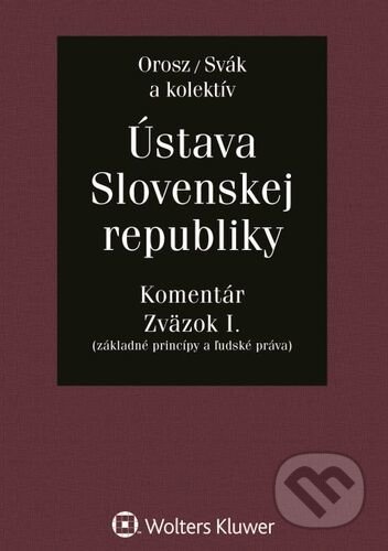 Kniha: Ústava Slovenskej republiky - Zväzok I. (Ján Svák, Ladislav Orosz a kolektív). Wolters Kluwer, 2021 Kniha: Ústava Slovenskej republiky - Zväzok I. (Ján Svák, Ladislav Orosz a kolektív). Wolters Kluwer, 2021