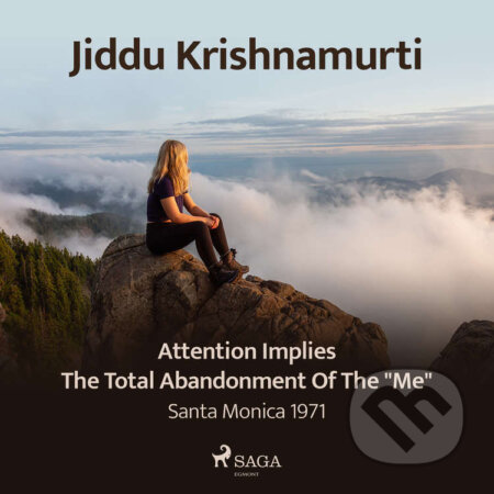 Audiokniha: Attention Implies the Total Abandonment of the "Me" – Santa Monica 1971 (EN) (Jiddu Krishnamurti). Saga Egmont, 2021 Audiokniha: Attention Implies the Total Abandonment of the "Me" – Santa Monica 1971 (EN) (Jiddu Krishnamurti). Saga Egmont, 2021