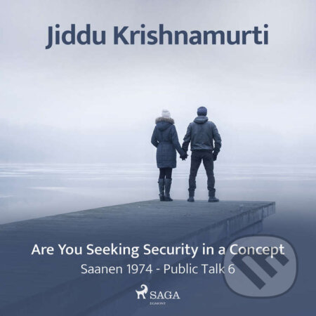 Audiokniha: Are You Seeking Security in a Concept? (EN) (Jiddu Krishnamurti). Saga Egmont, 2021 Audiokniha: Are You Seeking Security in a Concept? (EN) (Jiddu Krishnamurti). Saga Egmont, 2021