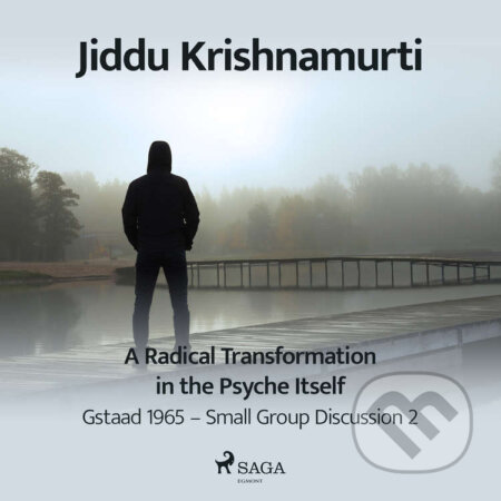 Audiokniha: A Radical Transformation in the Psyche Itself (EN) (Jiddu Krishnamurti). Saga Egmont, 2021 Audiokniha: A Radical Transformation in the Psyche Itself (EN) (Jiddu Krishnamurti). Saga Egmont, 2021