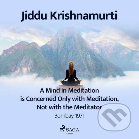 Audiokniha: A Mind in Meditation is Concerned Only with Meditation, Not with the Meditator – Bombay 1971 (EN) (Jiddu Krishnamurti). Saga Egmont, 2021 Audiokniha: A Mind in Meditation is Concerned Only with Meditation, Not with the Meditator – Bombay 1971 (EN) (Jiddu Krishnamurti). Saga Egmont, 2021