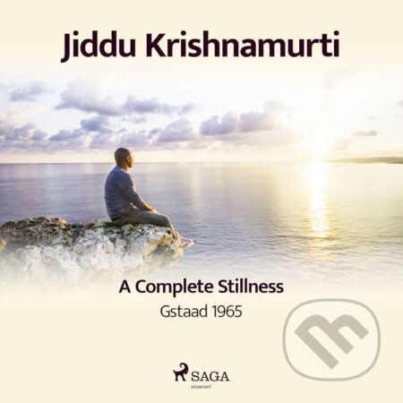 Audiokniha: A Complete Stillness – Gstaad 1965 (EN) (Jiddu Krishnamurti). Saga Egmont, 2021 Audiokniha: A Complete Stillness – Gstaad 1965 (EN) (Jiddu Krishnamurti). Saga Egmont, 2021