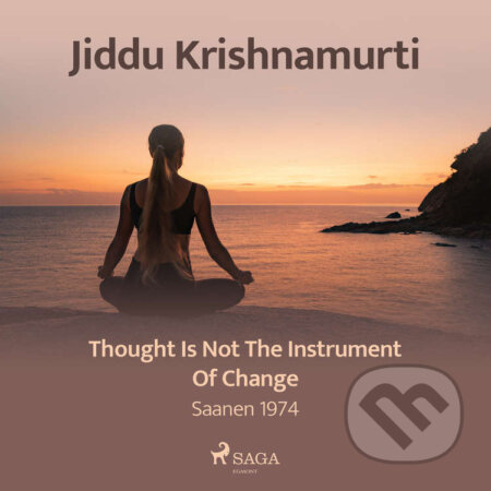 Audiokniha: Thought Is Not the Instrument of Change – Saanen 1974 (EN) (Jiddu Krishnamurti). Saga Egmont, 2021 Audiokniha: Thought Is Not the Instrument of Change – Saanen 1974 (EN) (Jiddu Krishnamurti). Saga Egmont, 2021