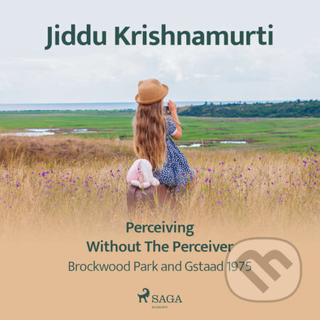 Audiokniha: Perceiving Without the Perceiver – Brockwood Park and Gstaad 1975 (EN) (Jiddu Krishnamurti). Saga Egmont, 2021 Audiokniha: Perceiving Without the Perceiver – Brockwood Park and Gstaad 1975 (EN) (Jiddu Krishnamurti). Saga Egmont, 2021