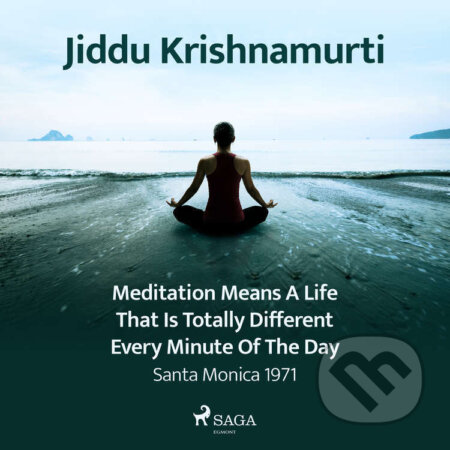 Audiokniha: Meditation Means a Life That Is Totally Different Every Minute of the Day – Santa Monica 1971 (EN) (Jiddu Krishnamurti). Saga Egmont, 2021 Audiokniha: Meditation Means a Life That Is Totally Different Every Minute of the Day – Santa Monica 1971 (EN) (Jiddu Krishnamurti). Saga Egmont, 2021
