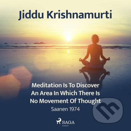 Audiokniha: Meditation Is to Discover an Area in Which There Is No Movement of Thought (EN) (Jiddu Krishnamurti). Saga Egmont, 2021 Audiokniha: Meditation Is to Discover an Area in Which There Is No Movement of Thought (EN) (Jiddu Krishnamurti). Saga Egmont, 2021