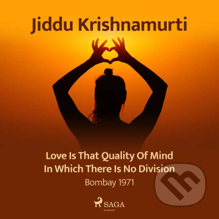 Audiokniha: Love Is That Quality of Mind in Which There Is No Division – Bombay 1971 (EN) (Jiddu Krishnamurti). Saga Egmont, 2021 Audiokniha: Love Is That Quality of Mind in Which There Is No Division – Bombay 1971 (EN) (Jiddu Krishnamurti). Saga Egmont, 2021
