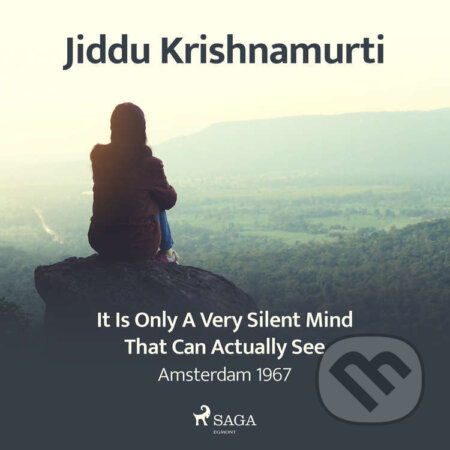 Audiokniha: It Is Only a Very Silent Mind That Can Actually See – Amsterdam 1967 (EN) (Jiddu Krishnamurti). Saga Egmont, 2021 Audiokniha: It Is Only a Very Silent Mind That Can Actually See – Amsterdam 1967 (EN) (Jiddu Krishnamurti). Saga Egmont, 2021