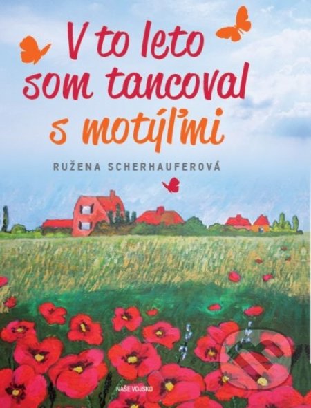 Kniha: V to leto som tancoval s motýľmi (Ružena Scherhauferová). Naše vojsko, 2021 Kniha: V to leto som tancoval s motýľmi (Ružena Scherhauferová). Naše vojsko, 2021