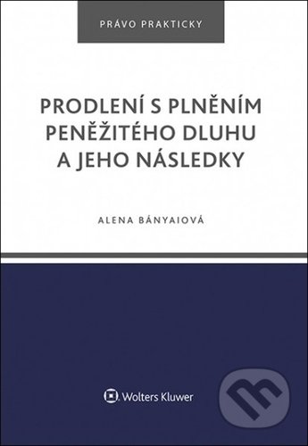 Kniha: Prodlení s plněním peněžitého dluhu a jeho následky (Alena Bányaiová). Wolters Kluwer ČR, 2021 Kniha: Prodlení s plněním peněžitého dluhu a jeho následky (Alena Bányaiová). Wolters Kluwer ČR, 2021
