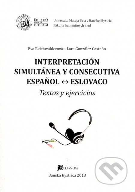 Kniha: Interpretación simultánea y consecutiva espanol - eslovaco (Eva Reichwalderová). Belianum, 2013 Kniha: Interpretación simultánea y consecutiva espanol - eslovaco (Eva Reichwalderová). Belianum, 2013