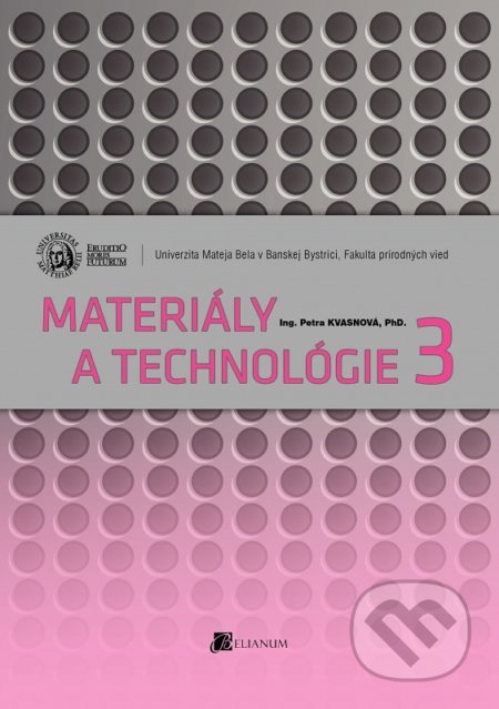 Kniha: Materiály a technológie 3 (Petra Kvasnová). Belianum, 2013 Kniha: Materiály a technológie 3 (Petra Kvasnová). Belianum, 2013