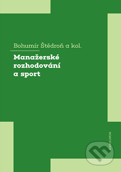 Kniha: Manažerské rozhodování a sport (Bohumír Štědroň). Karolinum, 2021 Kniha: Manažerské rozhodování a sport (Bohumír Štědroň). Karolinum, 2021