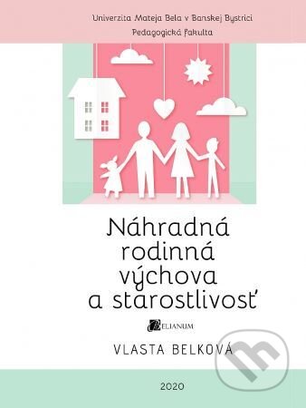 Kniha: Náhradná rodinná výchova a starostlivosť (Vlasta Belková). Belianum, 2020 Kniha: Náhradná rodinná výchova a starostlivosť (Vlasta Belková). Belianum, 2020