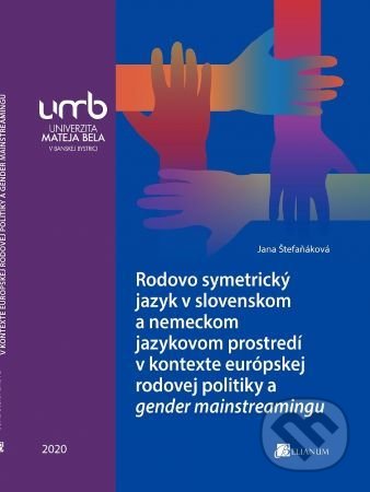Kniha: Rodovo symetrický jazyk v slovenskom a nemeckom jaz. prostredí v kontexte europskej rodovej politiky (Jana Štefaňáková). Belianum, 2020 Kniha: Rodovo symetrický jazyk v slovenskom a nemeckom jaz. prostredí v kontexte europskej rodovej politiky (Jana Štefaňáková). Belianum, 2020