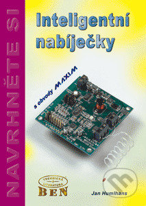 Kniha: Inteligentní nabíječky s obvody MAXIM (Jan Humlhans). BEN - technická literatura, 2000 Kniha: Inteligentní nabíječky s obvody MAXIM (Jan Humlhans). BEN - technická literatura, 2000