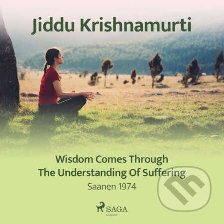 Audiokniha: Wisdom Comes Through the Understanding of Suffering (EN) (Jiddu Krishnamurti). Saga Egmont, 2021 Audiokniha: Wisdom Comes Through the Understanding of Suffering (EN) (Jiddu Krishnamurti). Saga Egmont, 2021