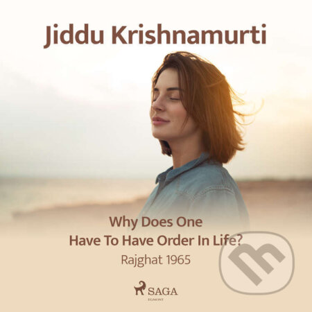 Audiokniha: Why Does One Have to Have Order in Life? – Rajghat 1965 (EN) (Jiddu Krishnamurti). Saga Egmont, 2021 Audiokniha: Why Does One Have to Have Order in Life? – Rajghat 1965 (EN) (Jiddu Krishnamurti). Saga Egmont, 2021