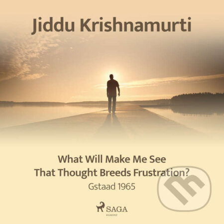 Audiokniha: What Will Make Me See That Thought Breeds Frustration? – Gstaad 1965 (EN) (Jiddu Krishnamurti). Saga Egmont, 2021 Audiokniha: What Will Make Me See That Thought Breeds Frustration? – Gstaad 1965 (EN) (Jiddu Krishnamurti). Saga Egmont, 2021