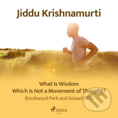 Audiokniha: What Is Wisdom Which Is Not a Movement of Thought? – Brockwood Park and Gstaad 1975 (EN) (Jiddu Krishnamurti). Saga Egmont, 2021 Audiokniha: What Is Wisdom Which Is Not a Movement of Thought? – Brockwood Park and Gstaad 1975 (EN) (Jiddu Krishnamurti). Saga Egmont, 2021