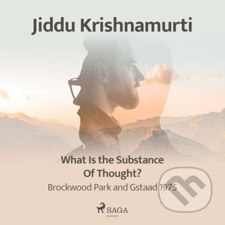 Audiokniha: What Is the Substance of Thought? – Brockwood Park and Gstaad 1975 (EN) (Jiddu Krishnamurti). Saga Egmont, 2021 Audiokniha: What Is the Substance of Thought? – Brockwood Park and Gstaad 1975 (EN) (Jiddu Krishnamurti). Saga Egmont, 2021