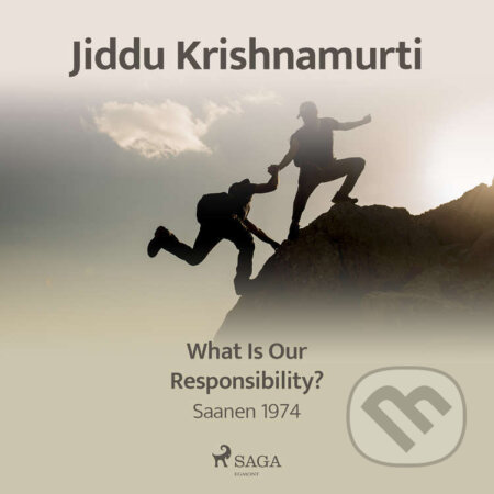 Audiokniha: What Is Our Responsibility? – Saanen 1974 (EN) (Jiddu Krishnamurti). Saga Egmont, 2021 Audiokniha: What Is Our Responsibility? – Saanen 1974 (EN) (Jiddu Krishnamurti). Saga Egmont, 2021