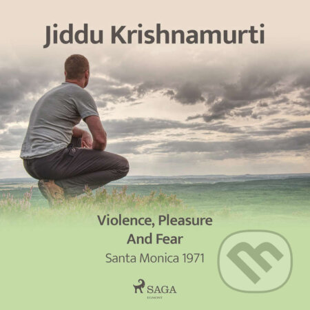 Audiokniha: Violence, Pleasure, and Fear – Santa Monica 1971 (EN) (Jiddu Krishnamurti). Saga Egmont, 2021 Audiokniha: Violence, Pleasure, and Fear – Santa Monica 1971 (EN) (Jiddu Krishnamurti). Saga Egmont, 2021