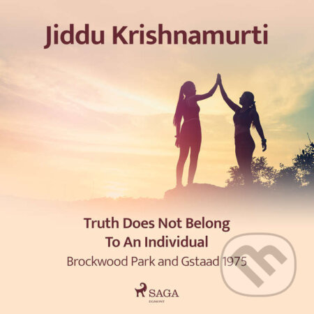 Audiokniha: Truth Does Not Belong to an Individual – Brockwood Park and Gstaad 1975 (EN) (Jiddu Krishnamurti). Saga Egmont, 2021 Audiokniha: Truth Does Not Belong to an Individual – Brockwood Park and Gstaad 1975 (EN) (Jiddu Krishnamurti). Saga Egmont, 2021
